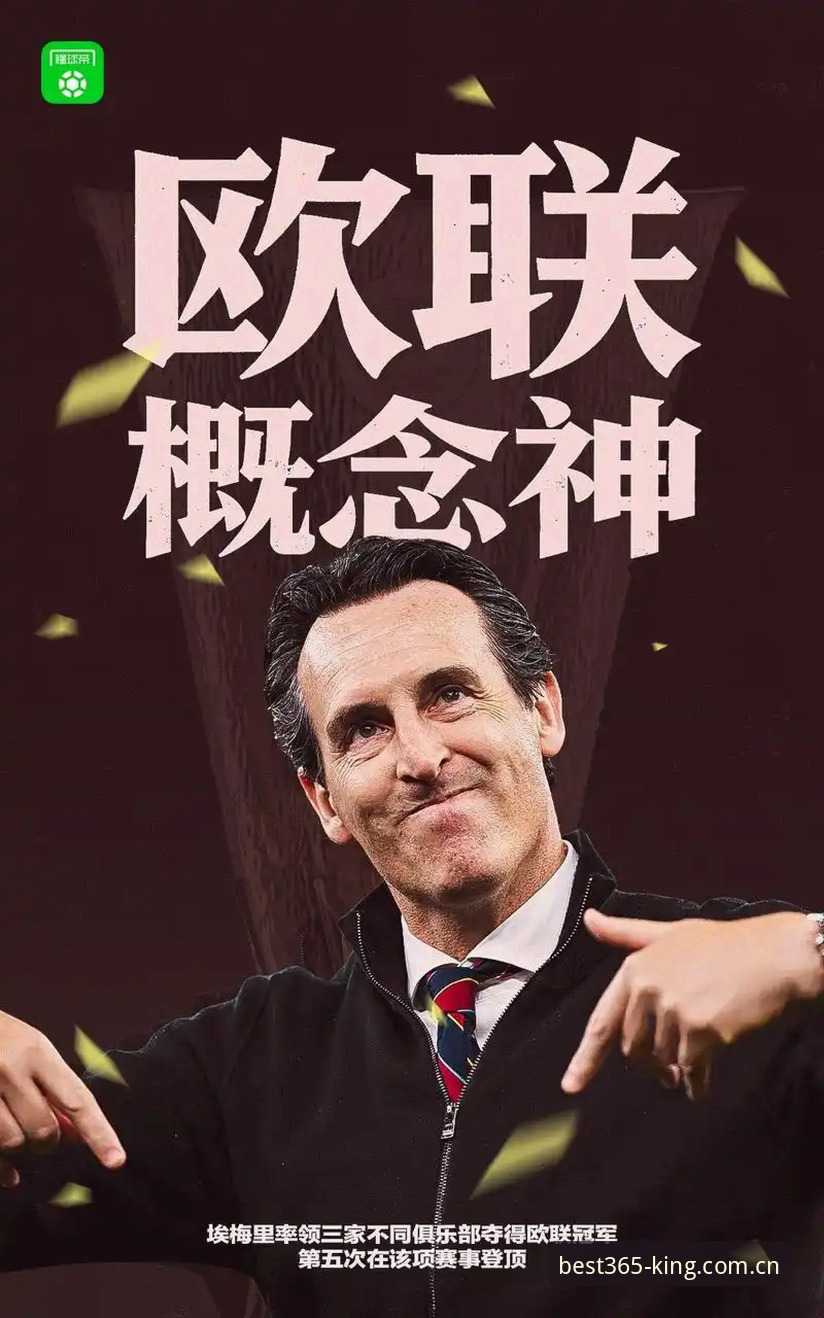 Best365安卓版 欧联杯决赛3-0完胜 vs 30年冠军荒终结:维拉与埃梅里的复兴之路